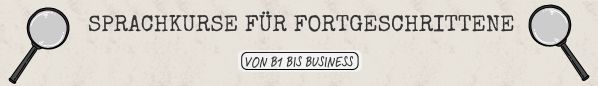 Sprachkurse für Fortgeschrittene - von B1 bis Business